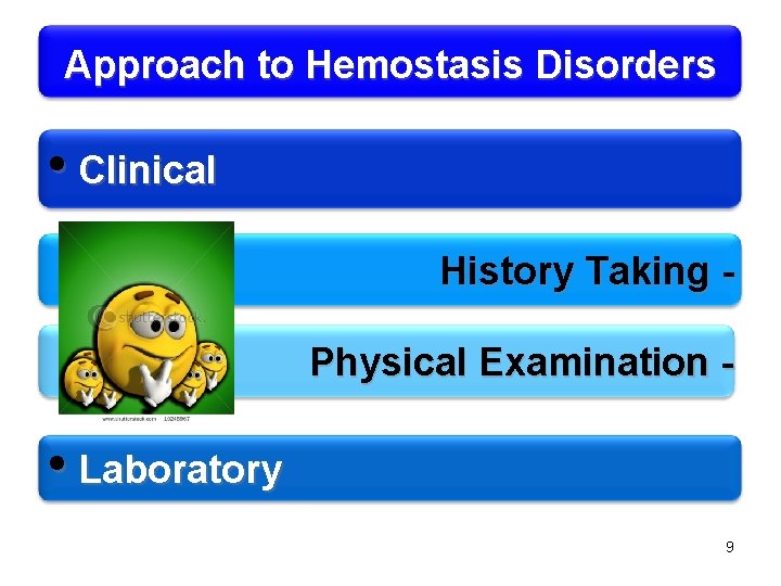 Approach to Hemostasis Disorders • Clinical History Taking Physical Examination - • Laboratory 9