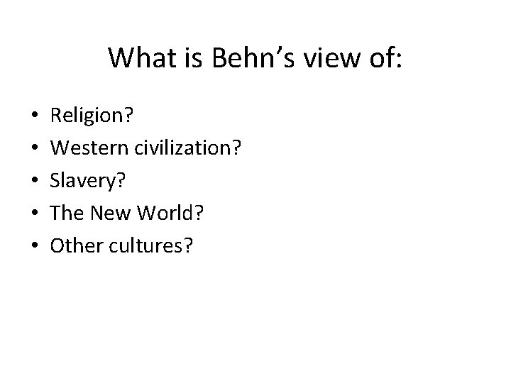 What is Behn’s view of: • • • Religion? Western civilization? Slavery? The New