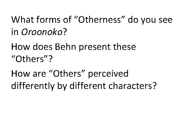 What forms of “Otherness” do you see in Oroonoko? How does Behn present these