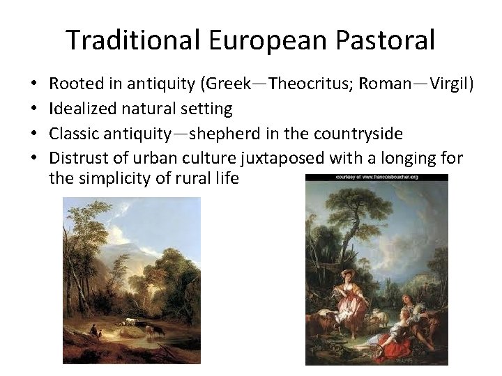 Traditional European Pastoral • • Rooted in antiquity (Greek—Theocritus; Roman—Virgil) Idealized natural setting Classic
