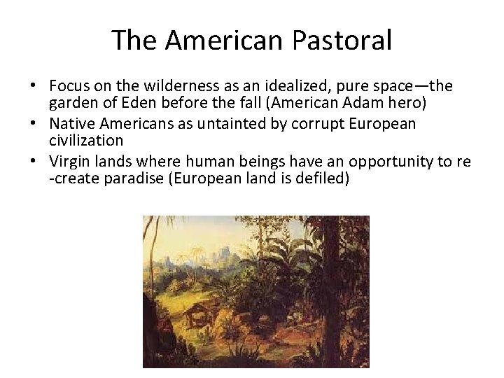 The American Pastoral • Focus on the wilderness as an idealized, pure space—the garden
