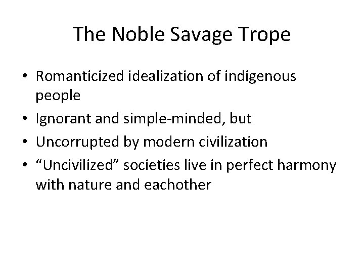 The Noble Savage Trope • Romanticized idealization of indigenous people • Ignorant and simple-minded,