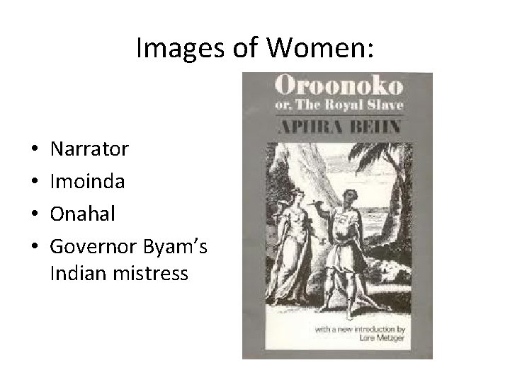 Images of Women: • • Narrator Imoinda Onahal Governor Byam’s Indian mistress 