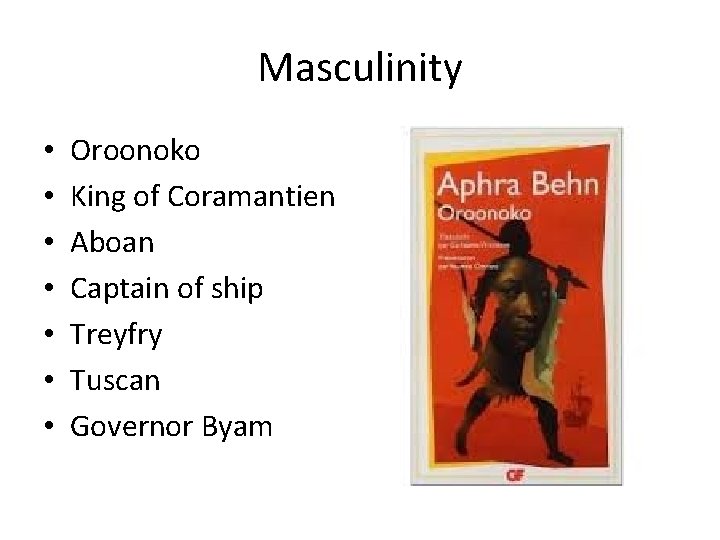 Masculinity • • Oroonoko King of Coramantien Aboan Captain of ship Treyfry Tuscan Governor