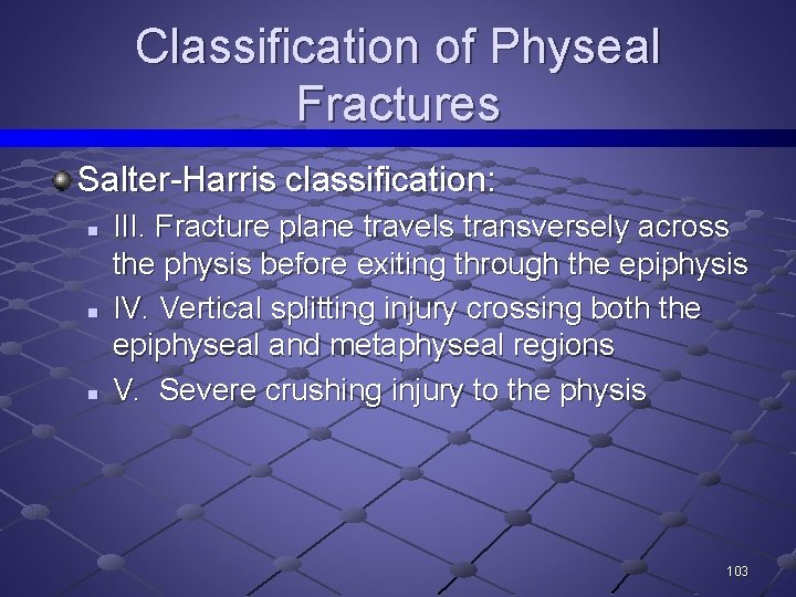 Classification of Physeal Fractures Salter-Harris classification: n n n III. Fracture plane travels transversely