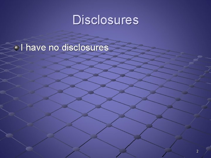 Disclosures I have no disclosures 2 