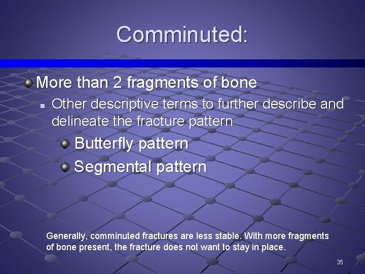 Comminuted: More than 2 fragments of bone n Other descriptive terms to further describe
