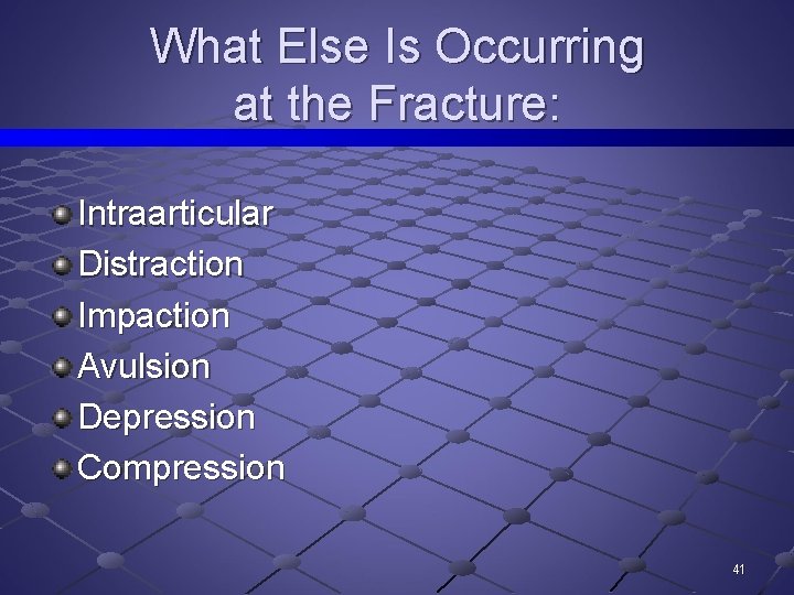 What Else Is Occurring at the Fracture: Intraarticular Distraction Impaction Avulsion Depression Compression 41