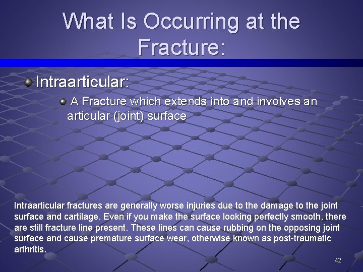 What Is Occurring at the Fracture: Intraarticular: A Fracture which extends into and involves