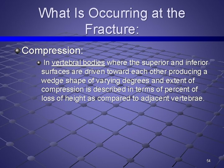 What Is Occurring at the Fracture: Compression: In vertebral bodies where the superior and