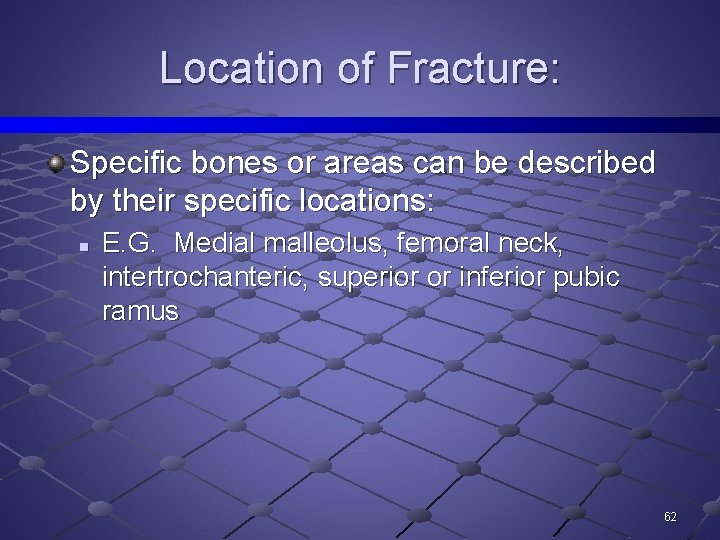 Location of Fracture: Specific bones or areas can be described by their specific locations: