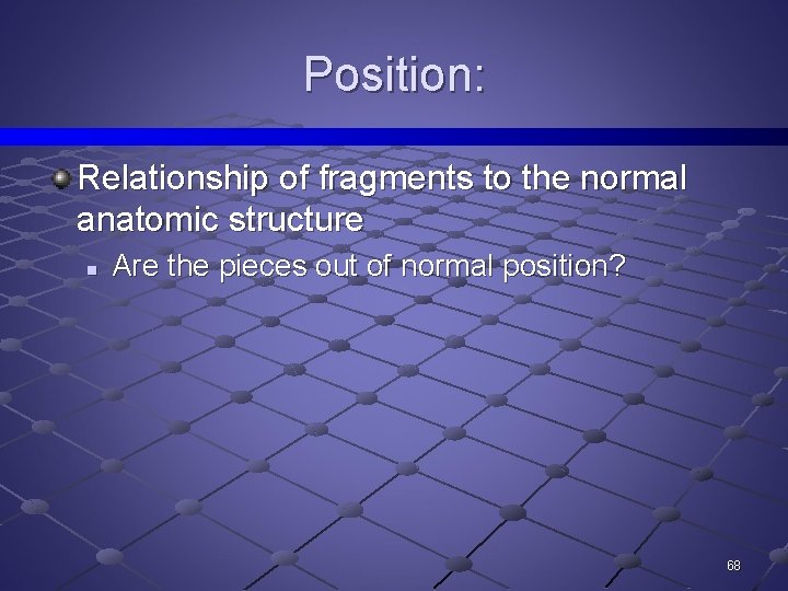 Position: Relationship of fragments to the normal anatomic structure n Are the pieces out