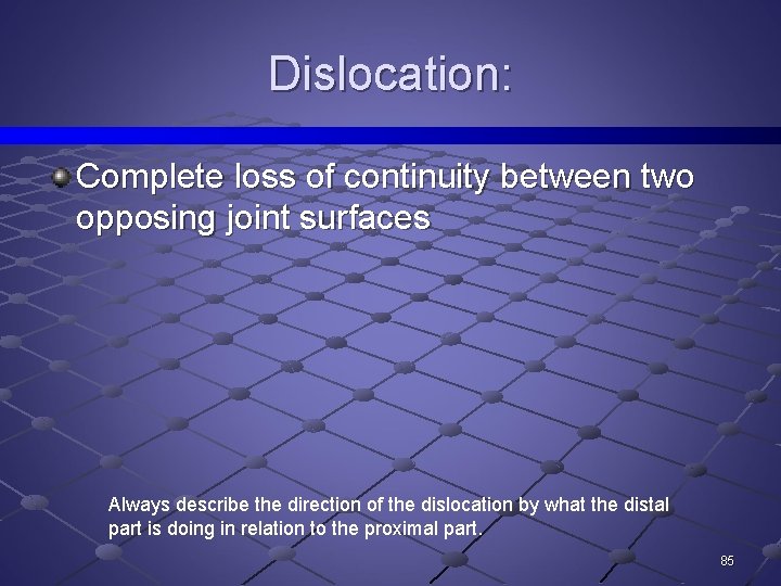Dislocation: Complete loss of continuity between two opposing joint surfaces Always describe the direction