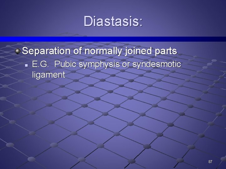 Diastasis: Separation of normally joined parts n E. G. Pubic symphysis or syndesmotic ligament