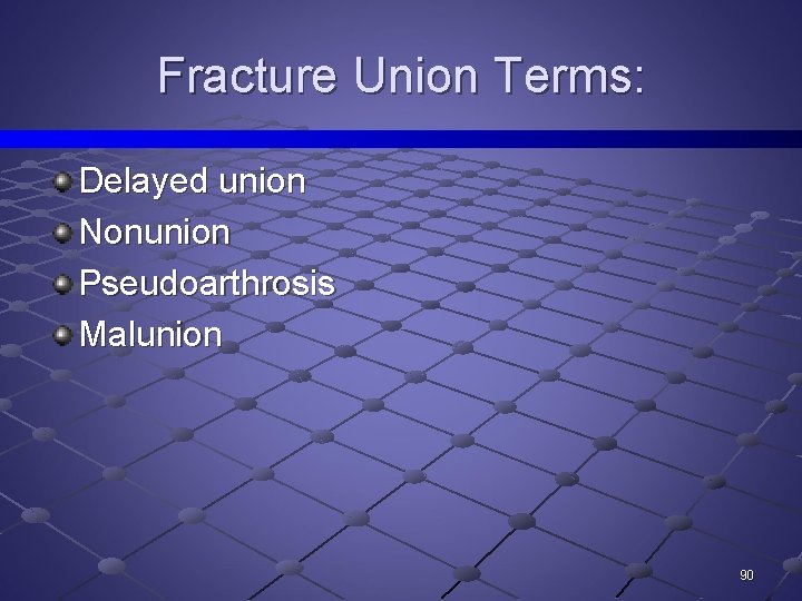 Fracture Union Terms: Delayed union Nonunion Pseudoarthrosis Malunion 90 
