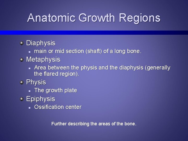 Anatomic Growth Regions Diaphysis n main or mid section (shaft) of a long bone.