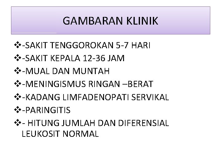 GAMBARAN KLINIK v-SAKIT TENGGOROKAN 5 -7 HARI v-SAKIT KEPALA 12 -36 JAM v-MUAL DAN