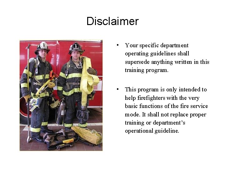 Disclaimer • Your specific department operating guidelines shall supersede anything written in this training
