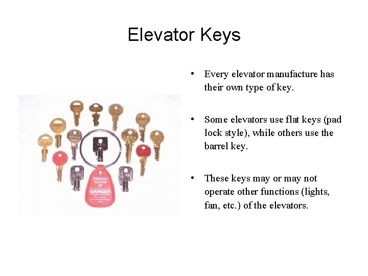 Elevator Keys • Every elevator manufacture has their own type of key. • Some