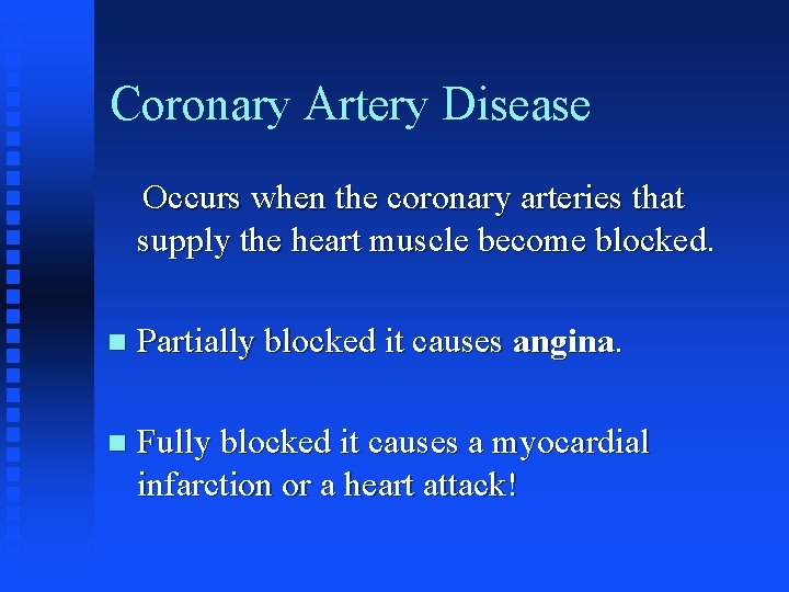 Coronary Artery Disease Occurs when the coronary arteries that supply the heart muscle become