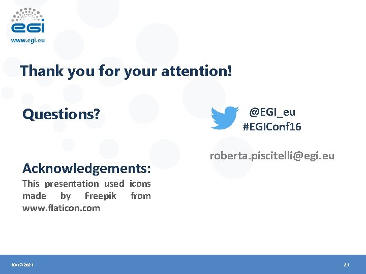 Thank you for your attention! Questions? Acknowledgements: @EGI_eu #EGIConf 16 roberta. piscitelli@egi. eu This