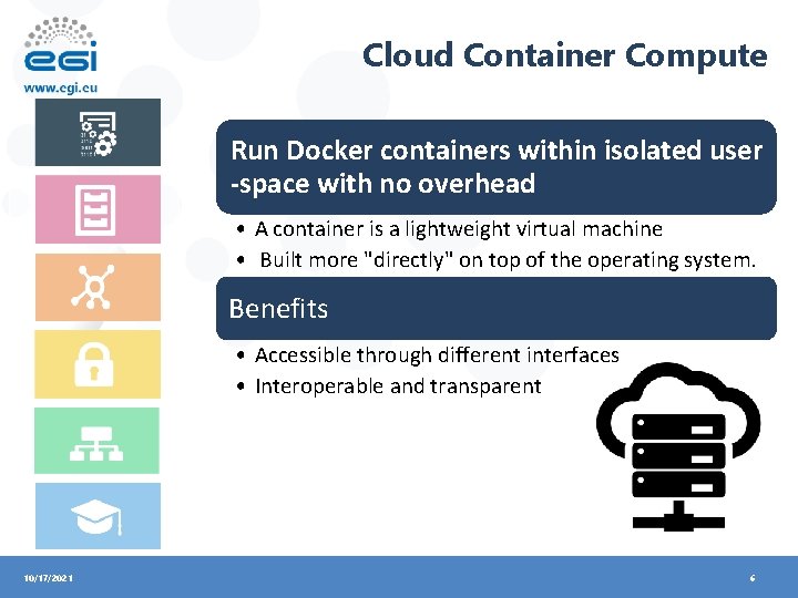 Cloud Container Compute Run Docker containers within isolated user -space with no overhead •