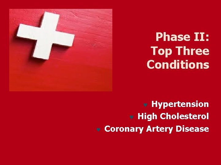 Phase II: Top Three Conditions Hypertension © High Cholesterol Coronary Artery Disease © ©