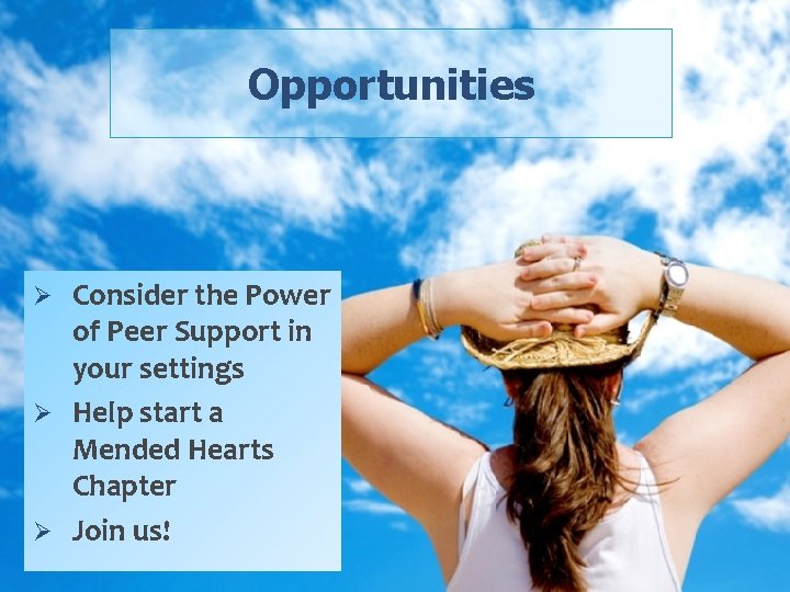Opportunities Ø Consider the Power of Peer Support in your settings Ø Help start