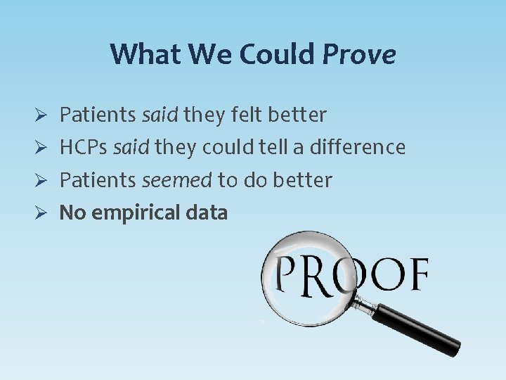What We Could Prove Ø Patients said they felt better Ø HCPs said they