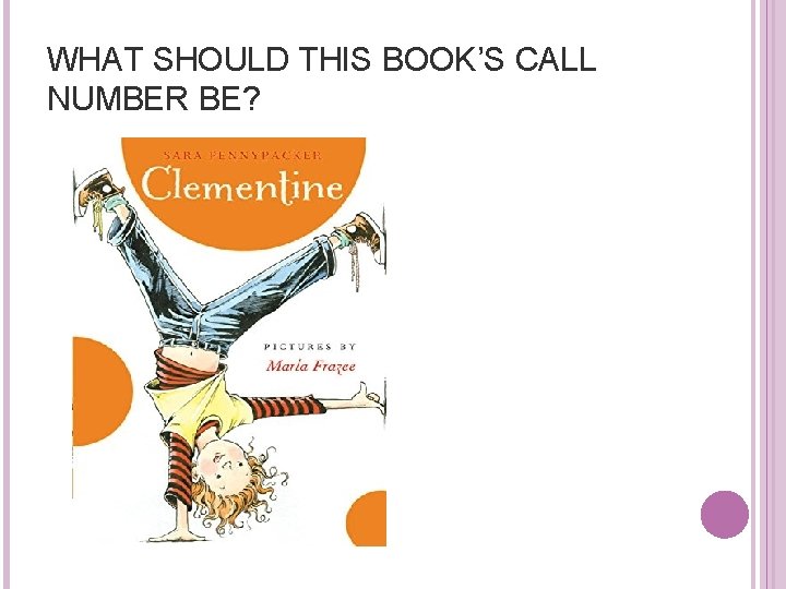 WHAT SHOULD THIS BOOK’S CALL NUMBER BE? 