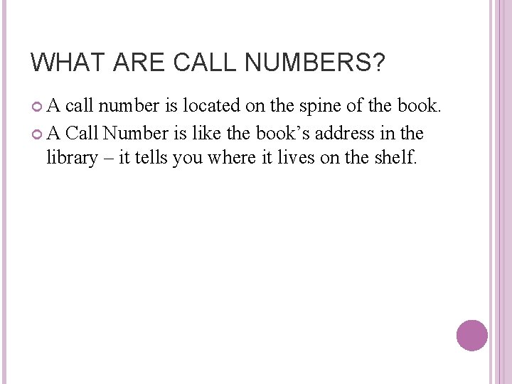 WHAT ARE CALL NUMBERS? A call number is located on the spine of the