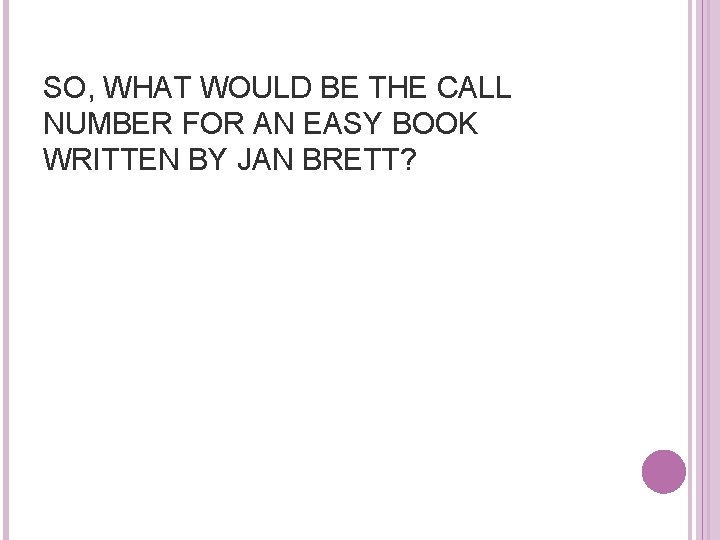 SO, WHAT WOULD BE THE CALL NUMBER FOR AN EASY BOOK WRITTEN BY JAN