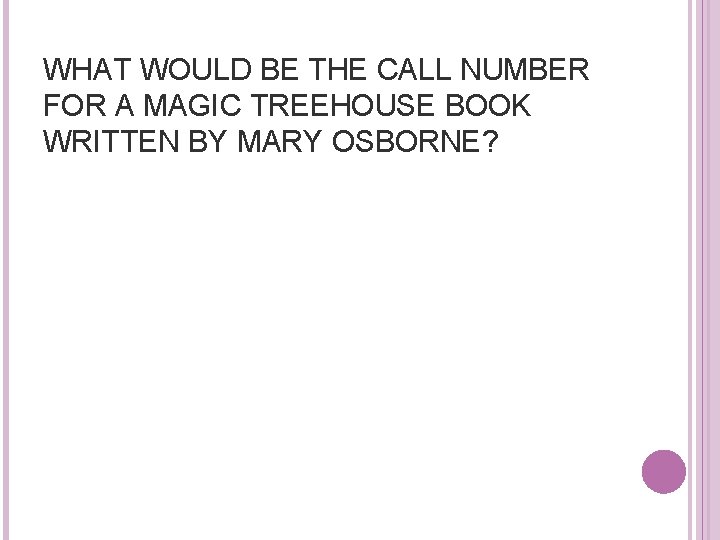 WHAT WOULD BE THE CALL NUMBER FOR A MAGIC TREEHOUSE BOOK WRITTEN BY MARY