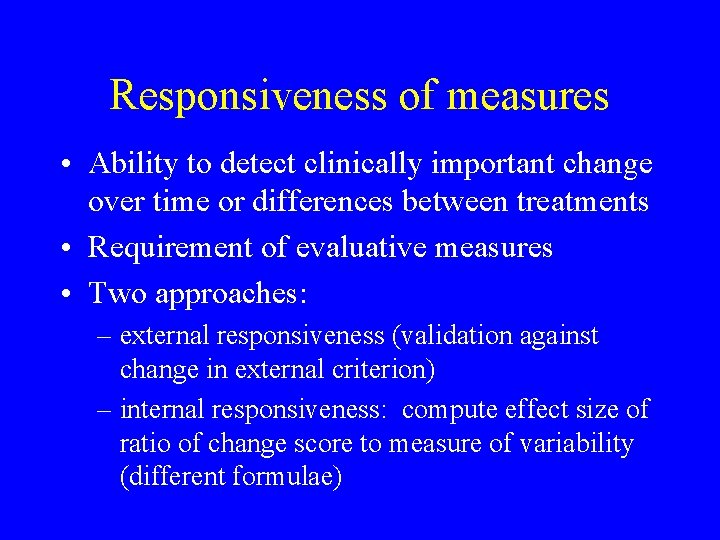Responsiveness of measures • Ability to detect clinically important change over time or differences