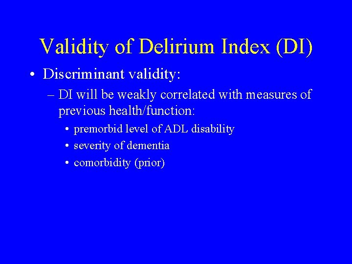 Validity of Delirium Index (DI) • Discriminant validity: – DI will be weakly correlated