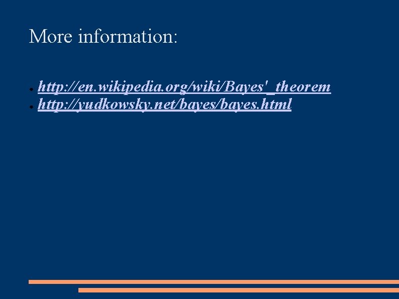 More information: http: //en. wikipedia. org/wiki/Bayes'_theorem ● http: //yudkowsky. net/bayes. html ● More information: http: //en. wikipedia. org/wiki/Bayes'_theorem ● http: //yudkowsky. net/bayes. html ●