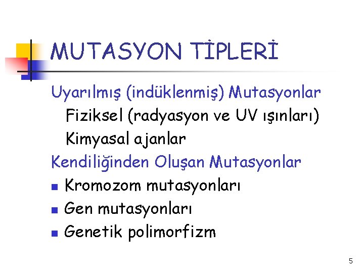 MUTASYON TİPLERİ Uyarılmış (indüklenmiş) Mutasyonlar Fiziksel (radyasyon ve UV ışınları) Kimyasal ajanlar Kendiliğinden Oluşan