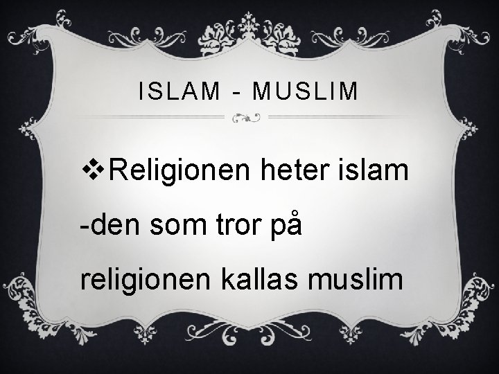 ISLAM - MUSLIM v. Religionen heter islam -den som tror på religionen kallas muslim