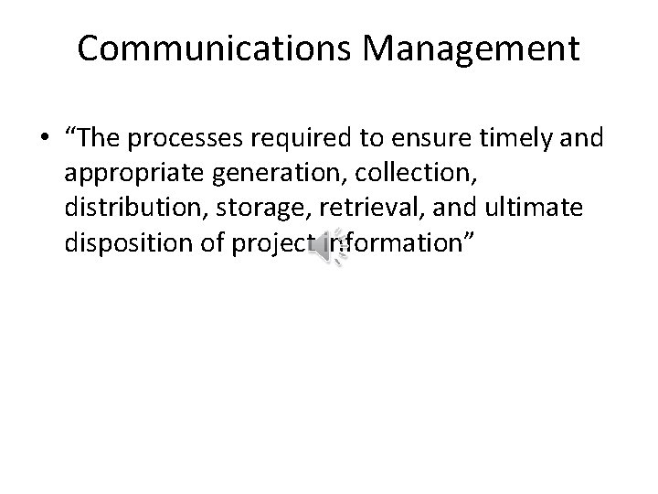 Communications Management • “The processes required to ensure timely and appropriate generation, collection, distribution,