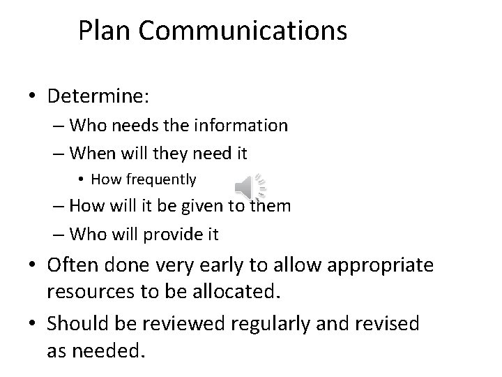 Plan Communications • Determine: – Who needs the information – When will they need