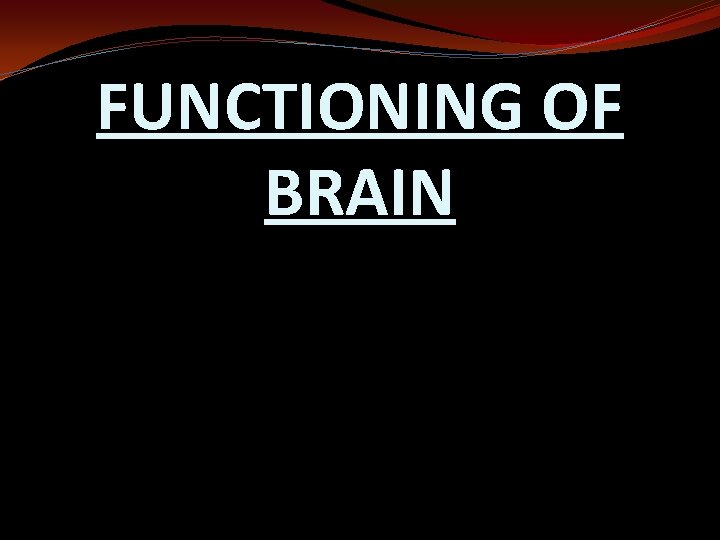 FUNCTIONING OF BRAIN 
