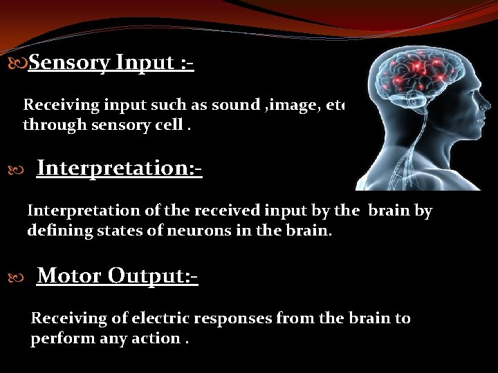  Sensory Input : Receiving input such as sound , image, etc through sensory