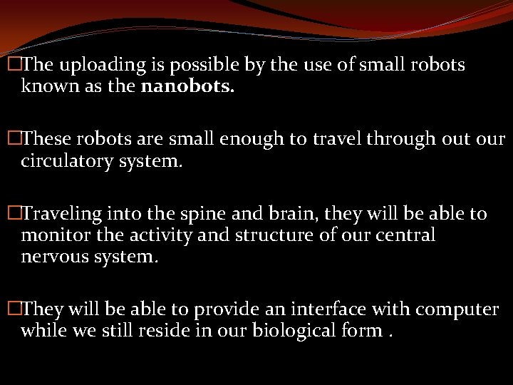 �The uploading is possible by the use of small robots known as the nanobots.