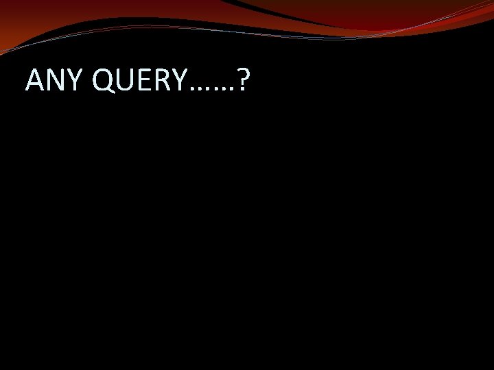ANY QUERY……? 