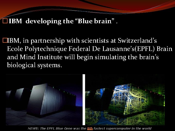 � IBM developing the “Blue brain”. �IBM, in partnership with scientists at Switzerland’s Ecole