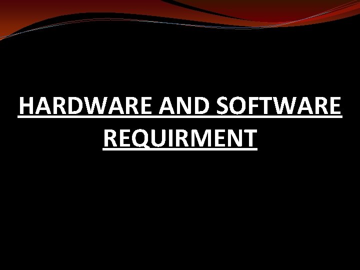 HARDWARE AND SOFTWARE REQUIRMENT 