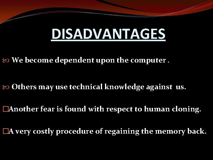 DISADVANTAGES We become dependent upon the computer. Others may use technical knowledge against us.