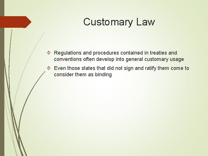 Customary Law Regulations and procedures contained in treaties and conventions often develop into general