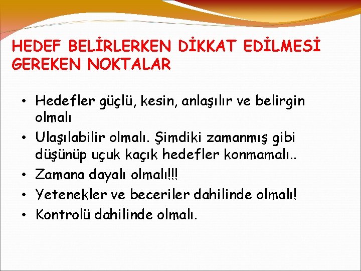 HEDEF BELİRLERKEN DİKKAT EDİLMESİ GEREKEN NOKTALAR • Hedefler güçlü, kesin, anlaşılır ve belirgin olmalı