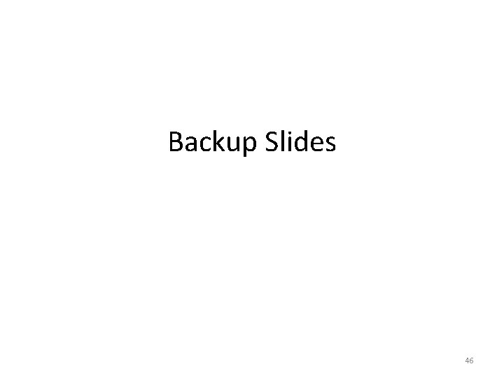 Backup Slides 46 